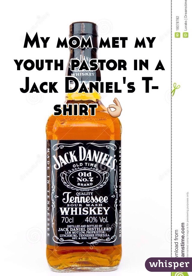 My mom met my youth pastor in a Jack Daniel's T-shirt 👌