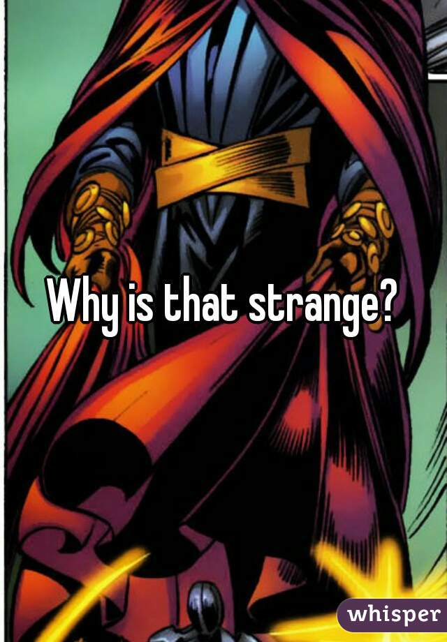 Why is that strange?