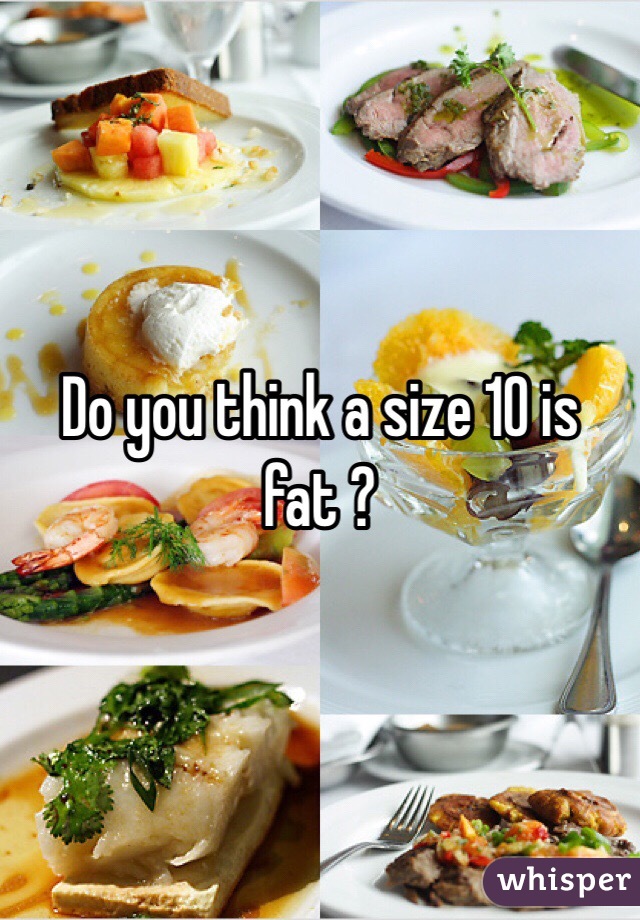 Do you think a size 10 is fat ?