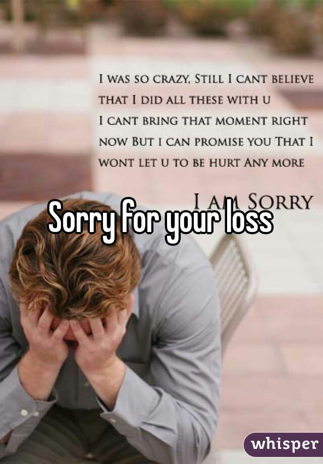 Sorry for your loss