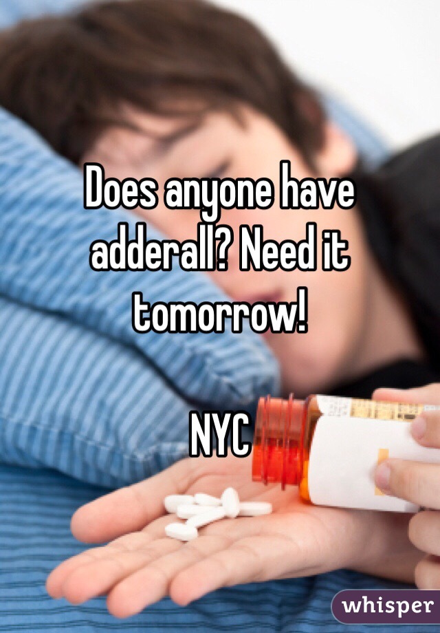 Does anyone have adderall? Need it tomorrow!

NYC