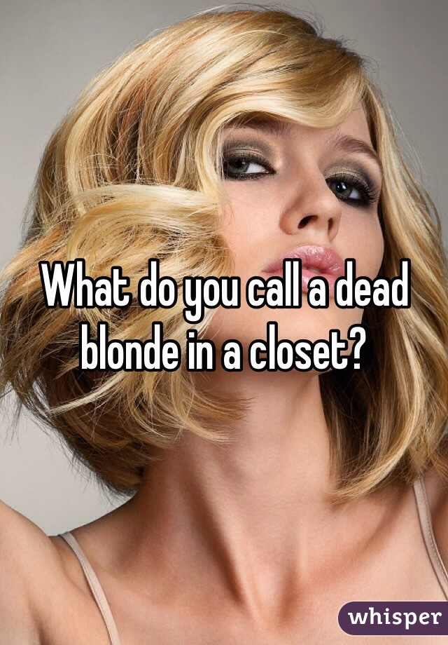 What do you call a dead blonde in a closet?