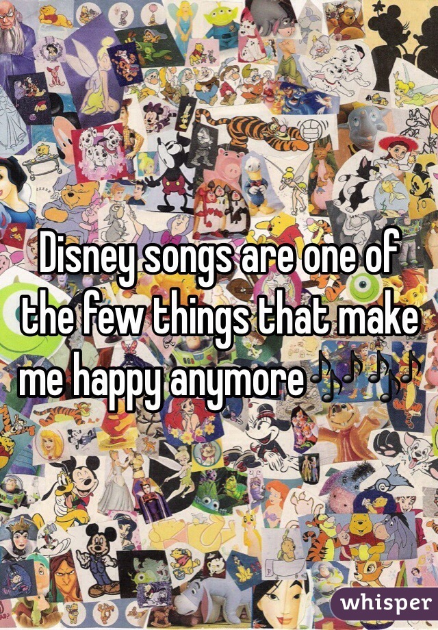 Disney songs are one of the few things that make me happy anymore🎶🎶