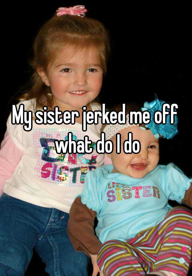 Sisters jerk. Sister jerked off. Sisters jerking off. Sister caught me jerking off. Jerking off on my sister.