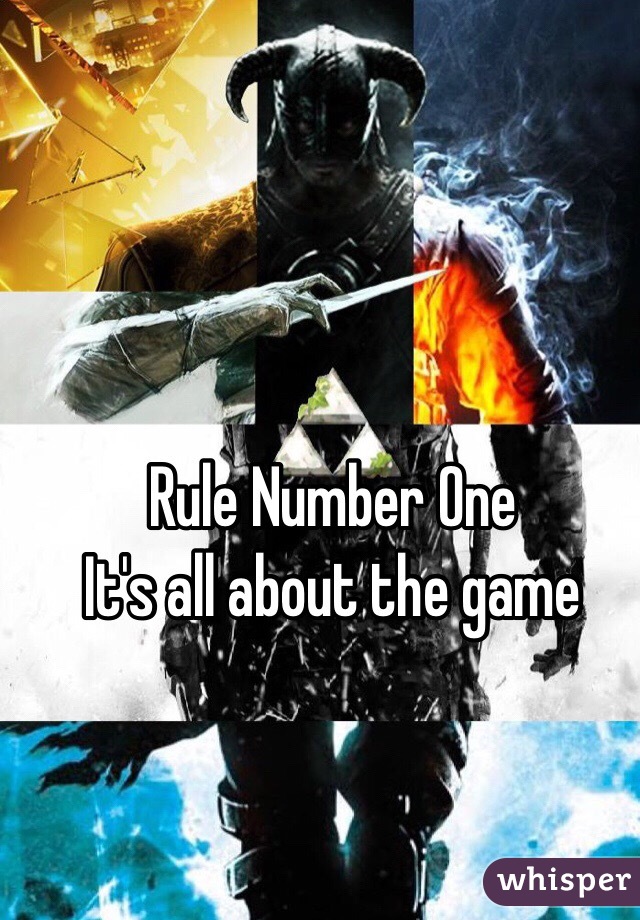 Rule Number One
It's all about the game