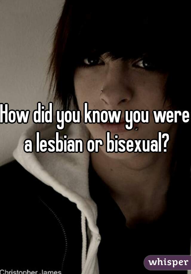 How did you know you were a lesbian or bisexual?