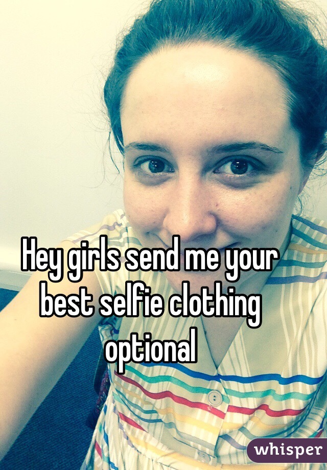 Hey girls send me your best selfie clothing optional