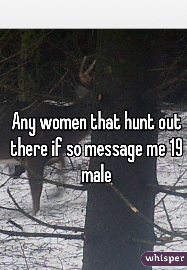 Any women that hunt out there if so message me 19 male 