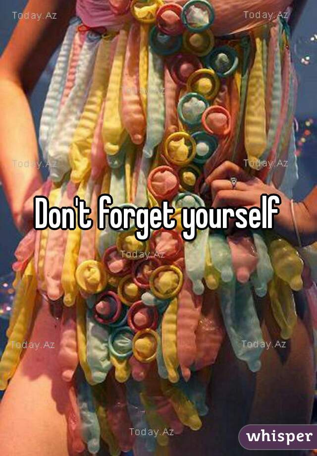 Don't forget yourself