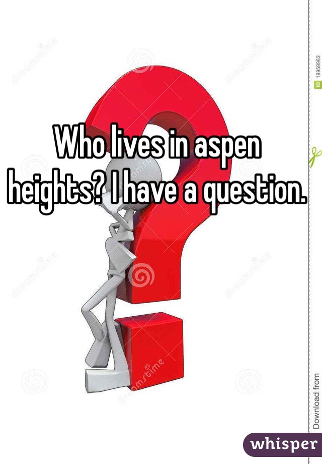 Who lives in aspen heights? I have a question. 