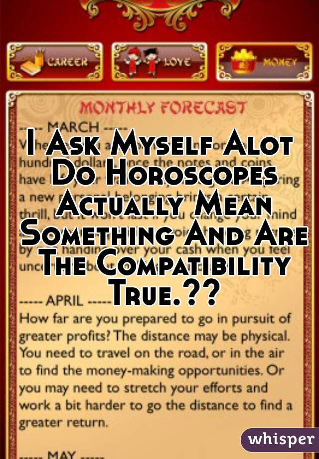 I Ask Myself Alot Do Horoscopes Actually Mean Something And Are The Compatibility True.??