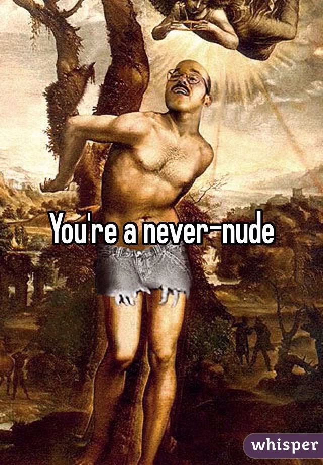 You're a never-nude