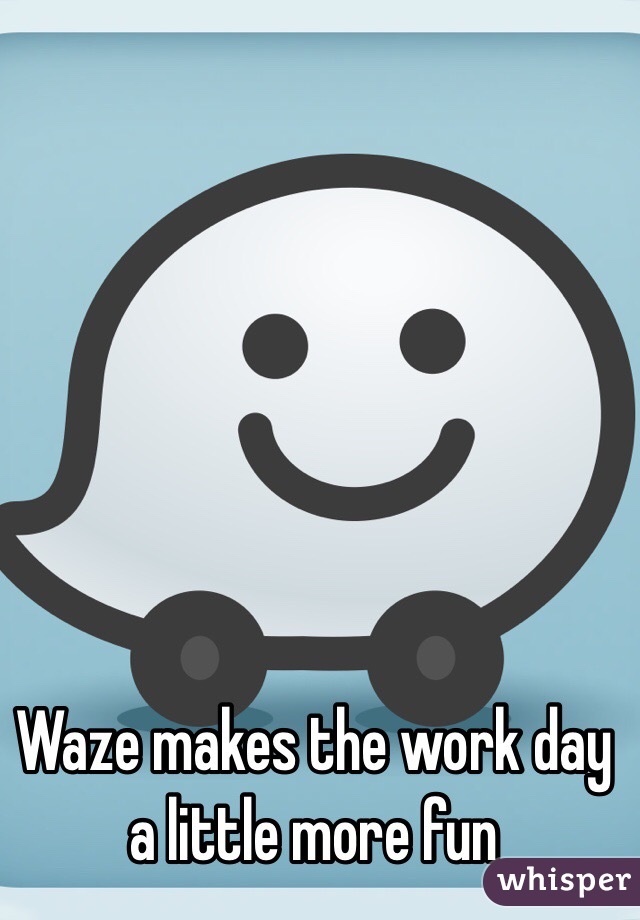 Waze makes the work day a little more fun 