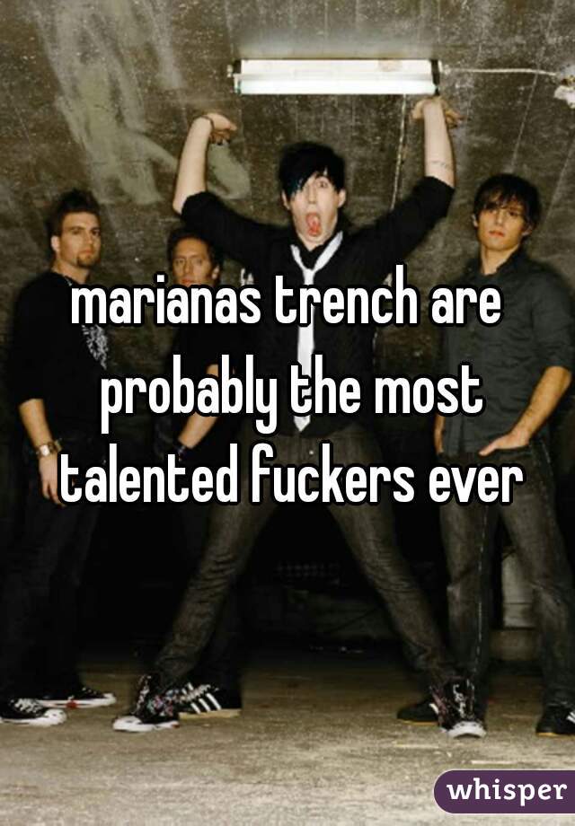 marianas trench are probably the most talented fuckers ever