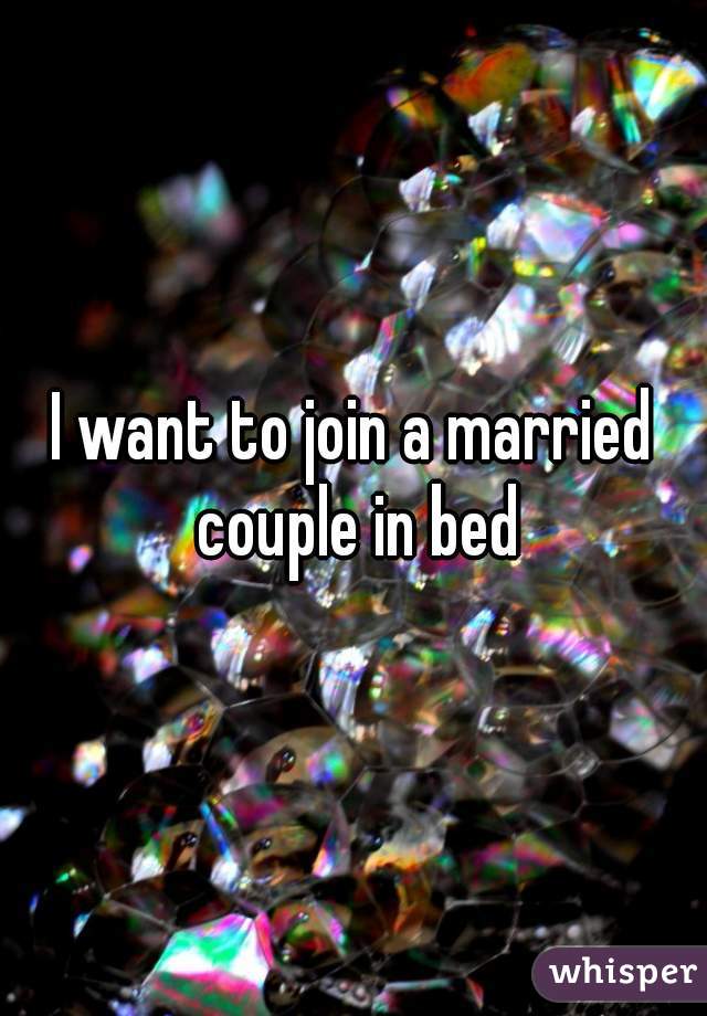 I want to join a married couple in bed