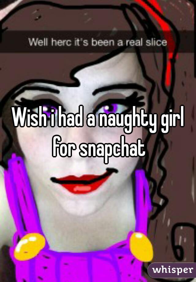 Wish i had a naughty girl for snapchat