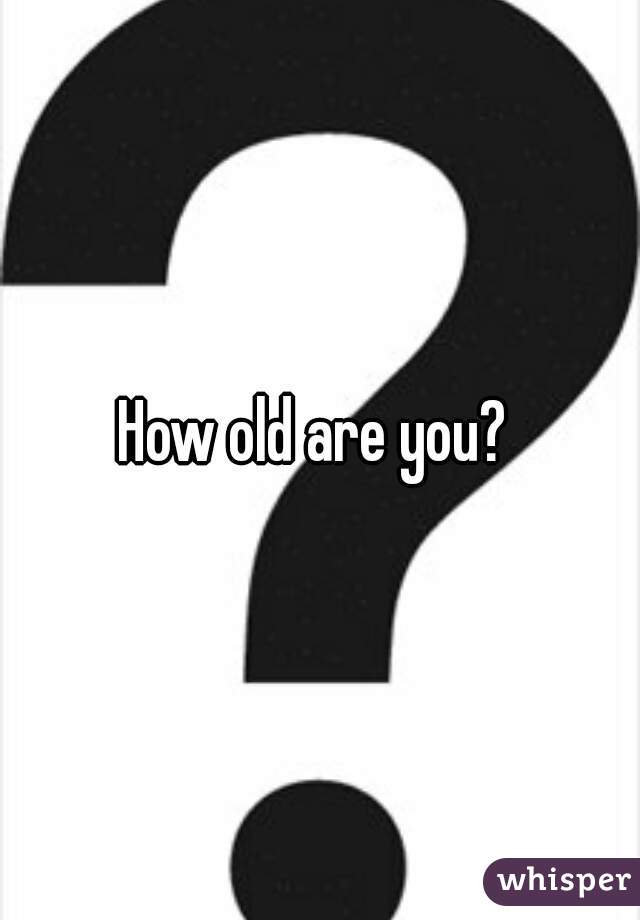 How old are you? 