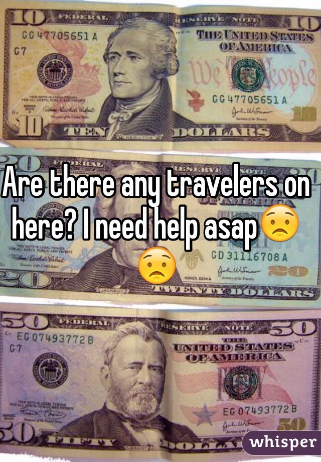 Are there any travelers on here? I need help asap😟😟