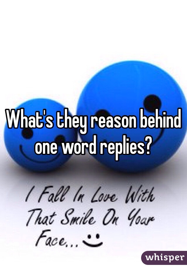 What's they reason behind one word replies? 