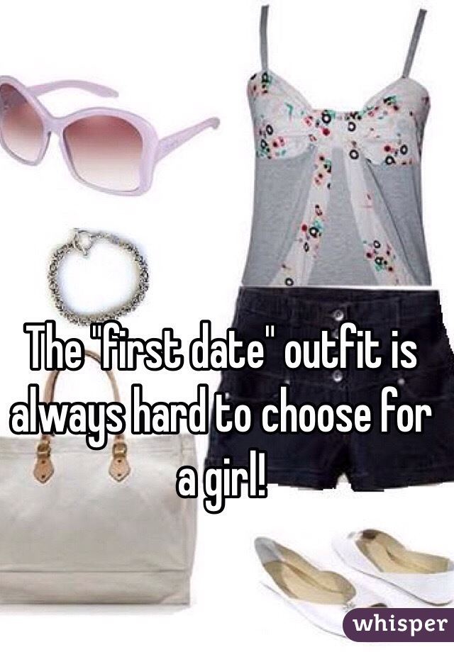  The "first date" outfit is always hard to choose for a girl!