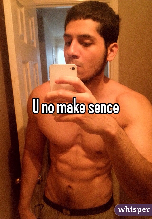 U no make sence