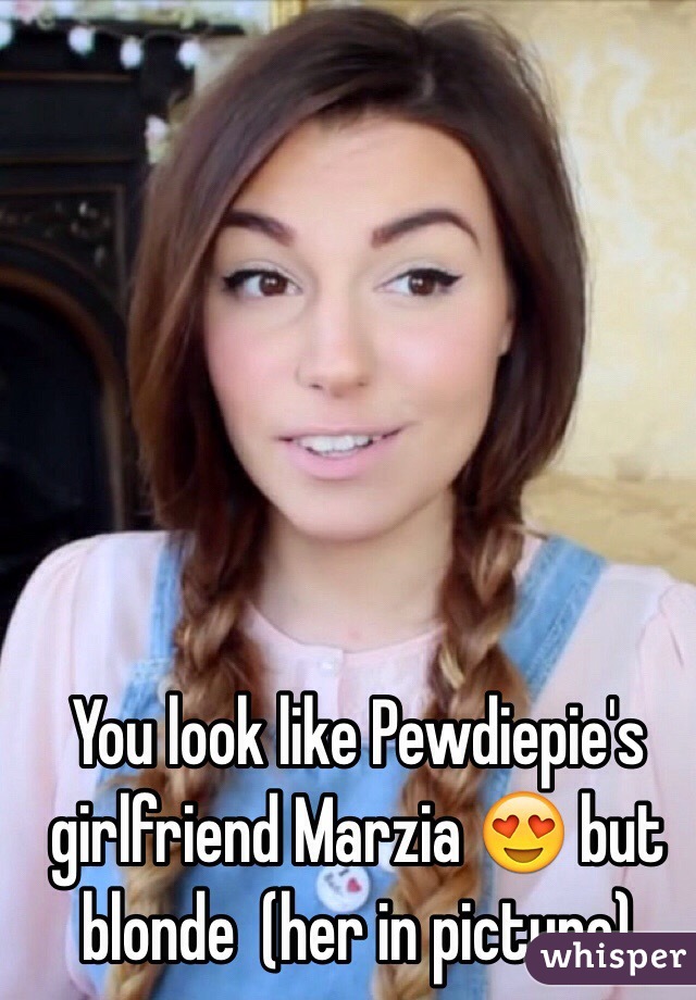 You look like Pewdiepie's girlfriend Marzia 😍 but blonde  (her in picture) 
