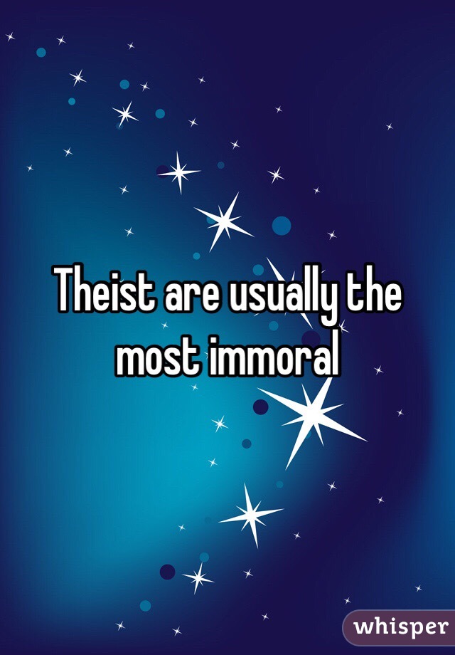 Theist are usually the most immoral