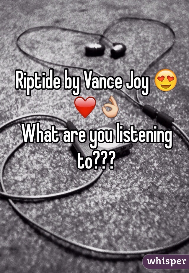 Riptide by Vance Joy 😍❤️👌 
What are you listening to??? 