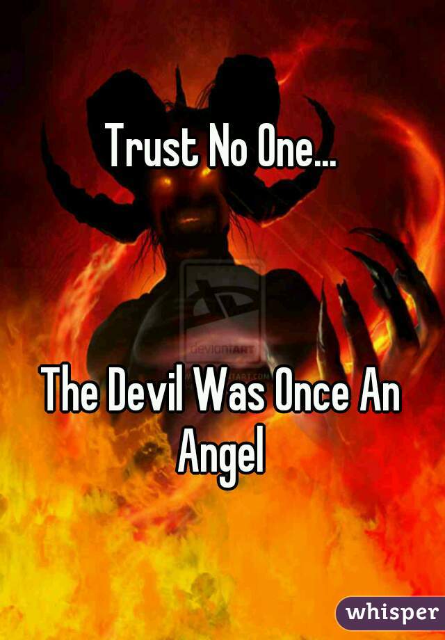 Trust No One...



The Devil Was Once An Angel 