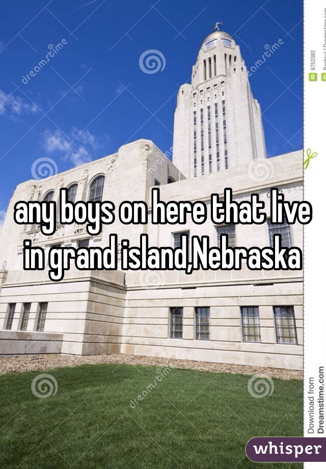 any boys on here that live in grand island,Nebraska