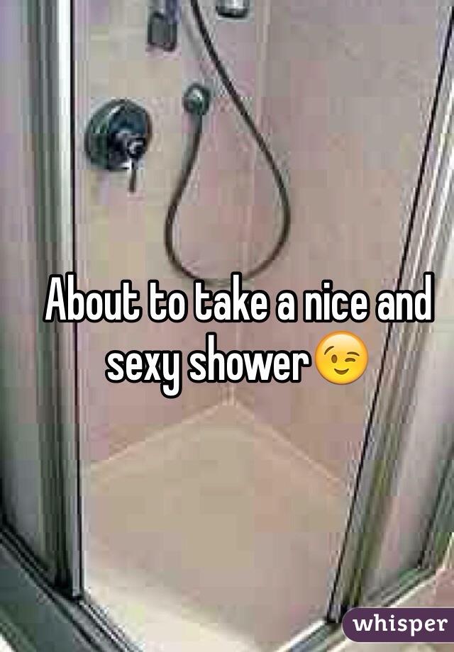 About to take a nice and sexy shower😉