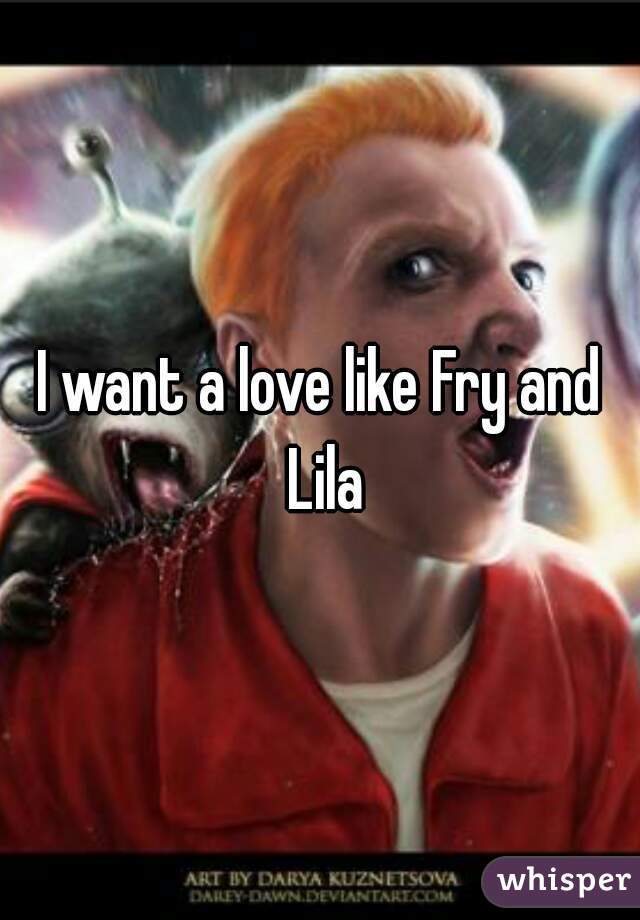 I want a love like Fry and Lila