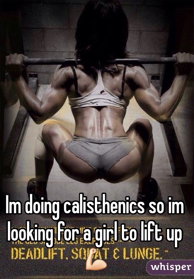 Im doing calisthenics so im looking for a girl to lift up 💪