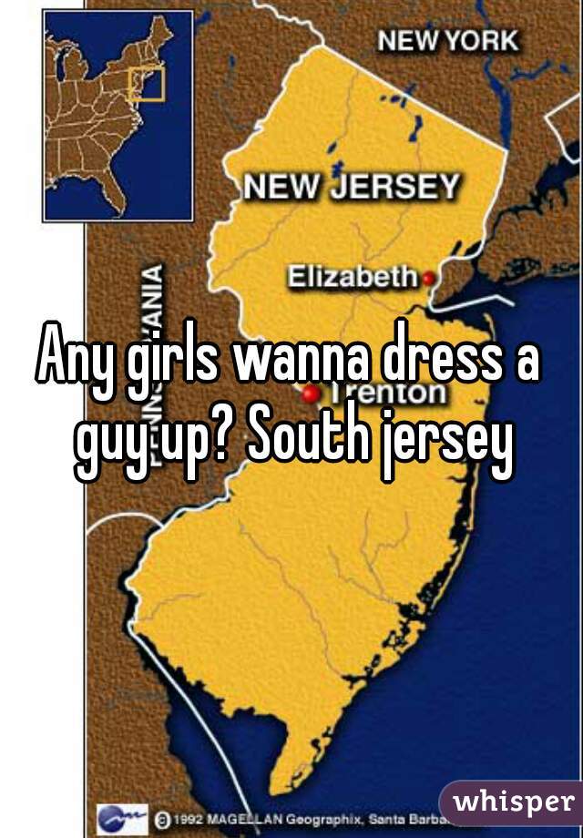 Any girls wanna dress a guy up? South jersey