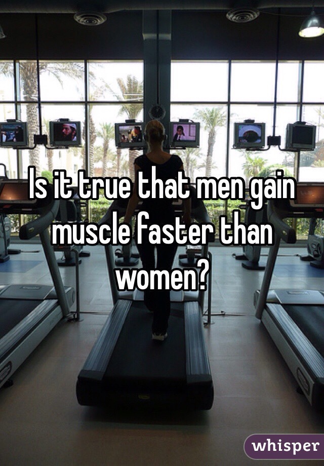 Is it true that men gain muscle faster than women?