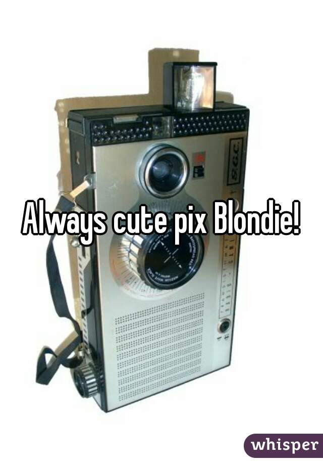 Always cute pix Blondie!