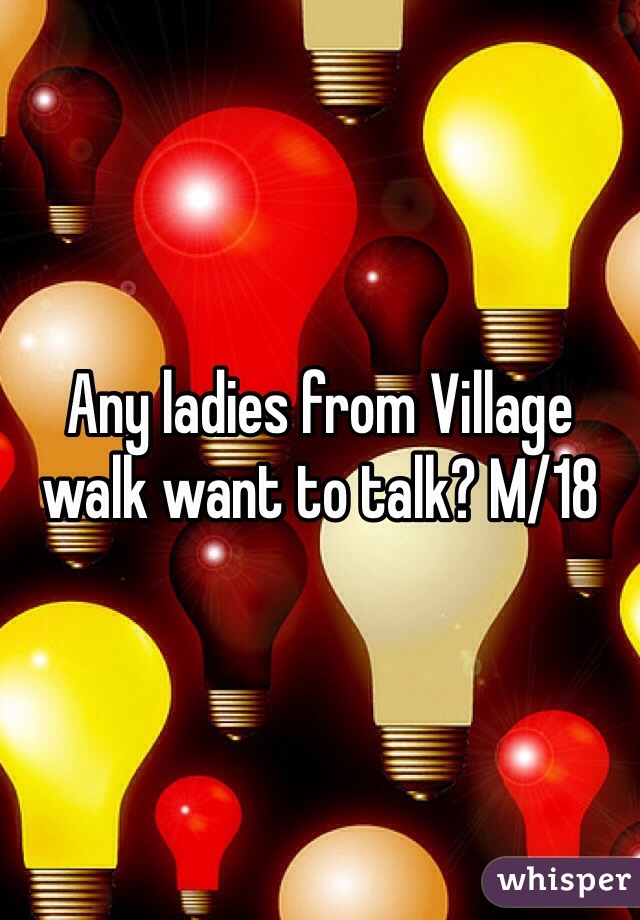 Any ladies from Village walk want to talk? M/18