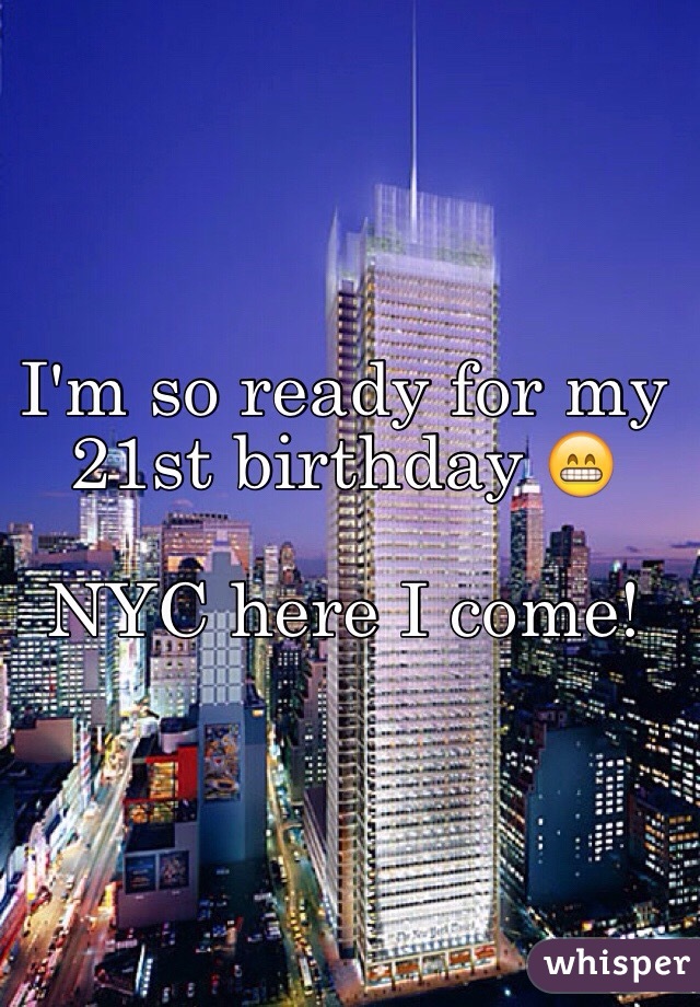 I'm so ready for my 21st birthday 😁 

NYC here I come!