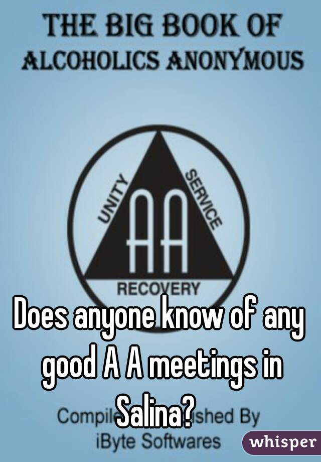 Does anyone know of any good A A meetings in Salina?  