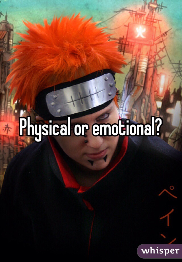 Physical or emotional?