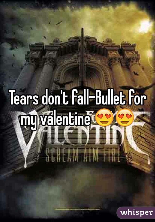 Tears don't fall-Bullet for my valentine 😍😍