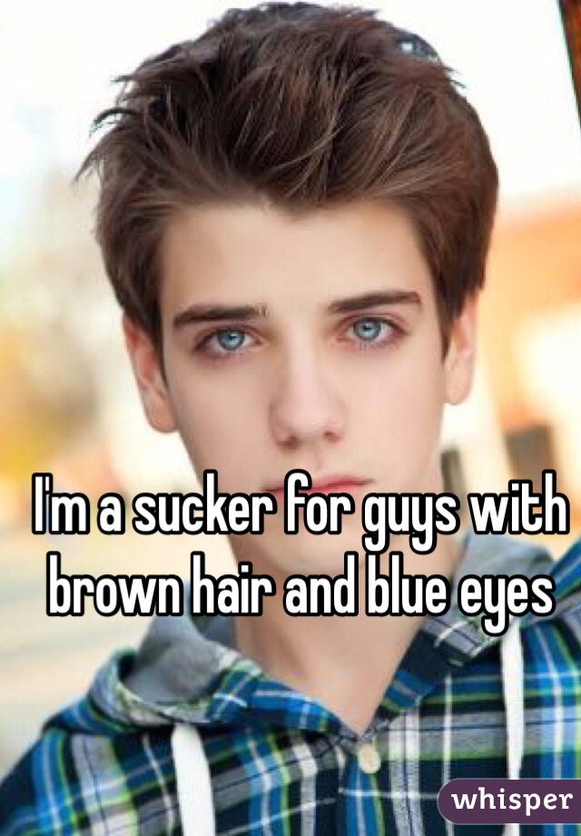 I'm a sucker for guys with brown hair and blue eyes