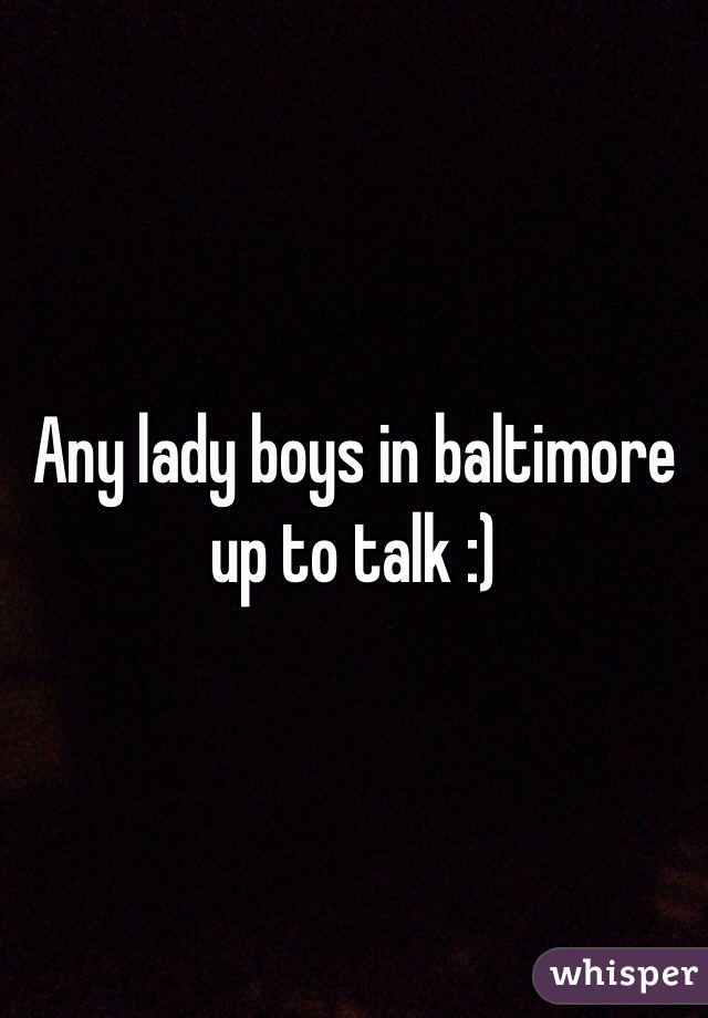 Any lady boys in baltimore up to talk :)