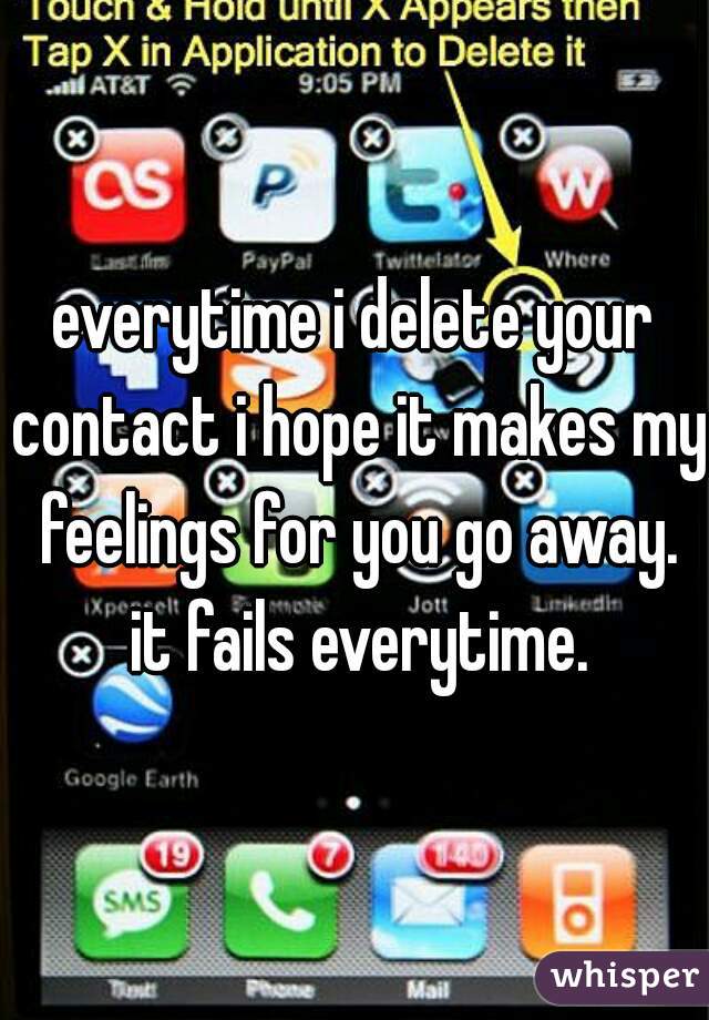 everytime i delete your contact i hope it makes my feelings for you go away. it fails everytime.