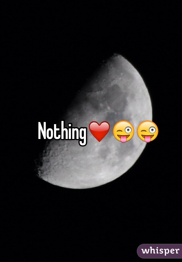 Nothing❤️😜😜