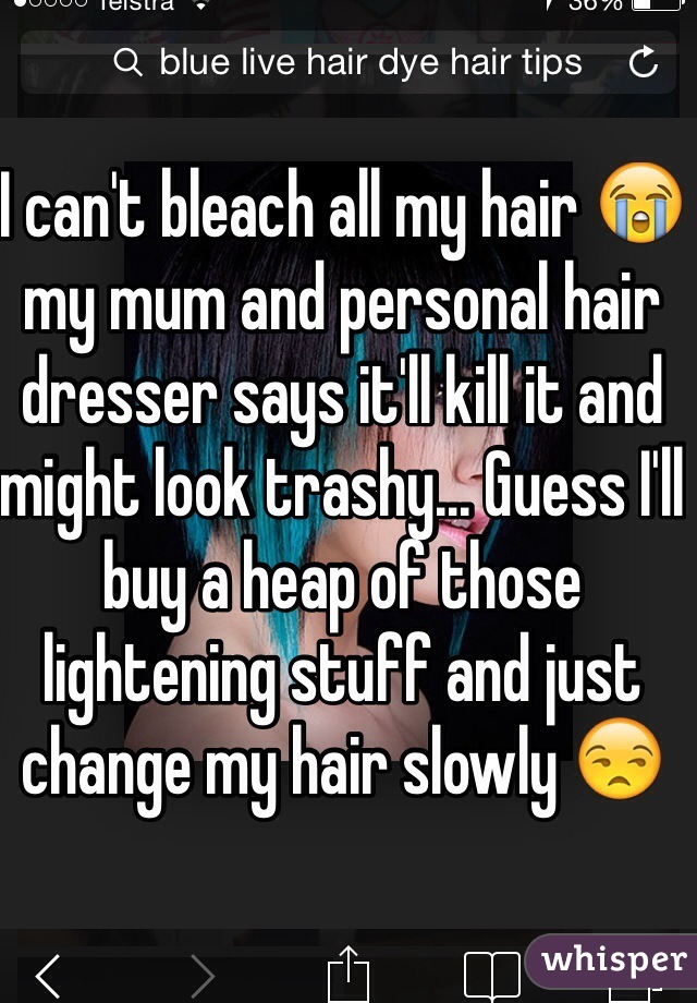 I can't bleach all my hair 😭 my mum and personal hair dresser says it'll kill it and might look trashy... Guess I'll buy a heap of those lightening stuff and just change my hair slowly 😒  