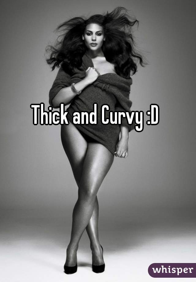 Thick and Curvy :D