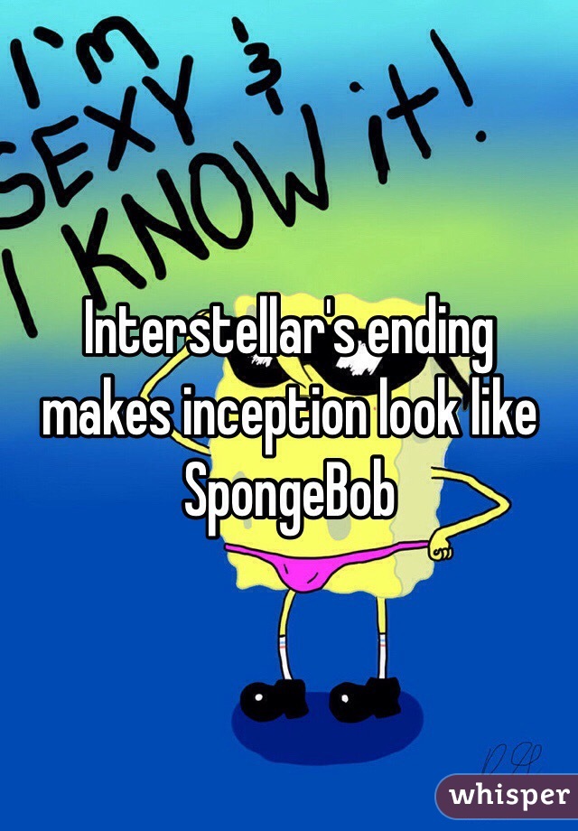 Interstellar's ending makes inception look like SpongeBob 