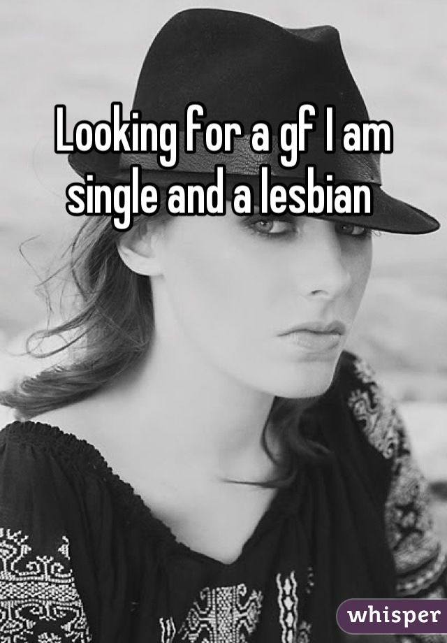 Looking for a gf I am single and a lesbian 