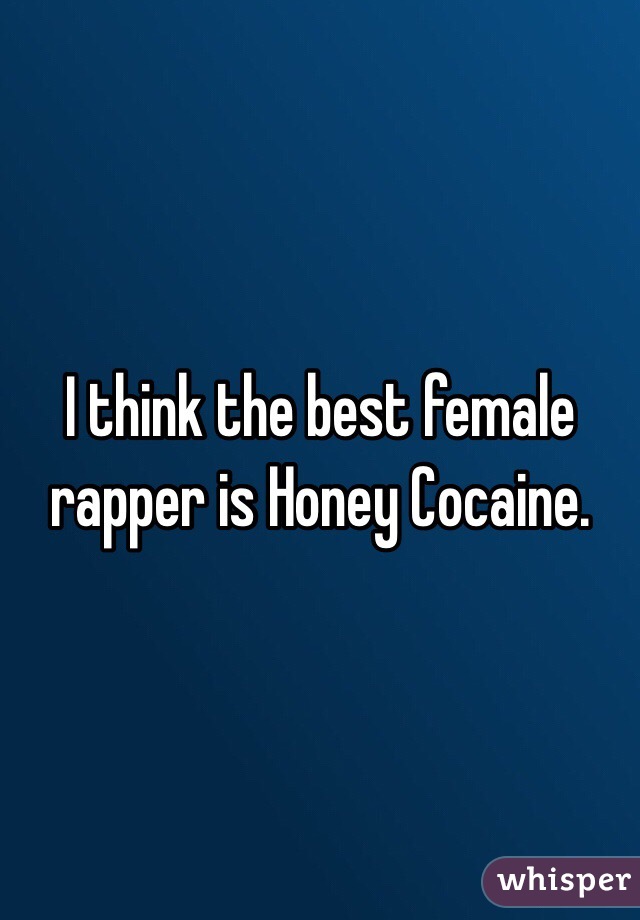 I think the best female rapper is Honey Cocaine.